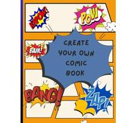 Create Your Own Comic Book: 100 Fun Templates for Kids, Teens, and Adults to Sketch, Write, and Tell Their Stories