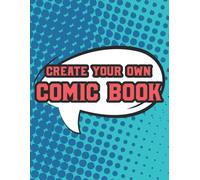 Create Your Own Comic Book: Journal For Diy Comic Strips, Short Stories, Or Graphic Novels, An Illustrator's Notebook