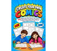 Create Your Own Comics: 100 Blank Comic Book Pages for Kids, Teens & Creative Artists to Draw, Write, Imagine & Bring Original Stories to Life