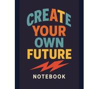 Create Your Own Future - Motivational Notebook for Teens: Inspirational journal for school notes, writing, ideas, goals and creative expression
