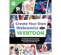 Create Your Own Webcomics With Webtoon: The Ultimate Guide to the Exciting World of Webcomics With Tutorials, Techniques and Insider Tips!