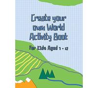 Create Your Own World Activity Book For Kids Aged 7 - 12: Draw And Design Everything A Country Needs, Including Maps, Wildlife, People, Food And Lots More!