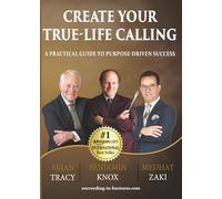 Create your True-Life Calling: A Practical Guide to Purpose-Driven Success