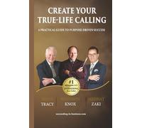 Create your True-Life Calling: A Practical Guide to Purpose-Driven Success