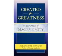 Created for Greatness: The Power of Magnanimity