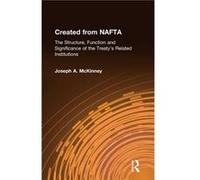 Created from NAFTA The Structure Function and Significance of the Treatys Related Institutions - Joseph A. McKinney - Taylor amp Francis Ltd - Livre en An Joseph A. McKinneyJoseph A. McKinney (Auteur)
