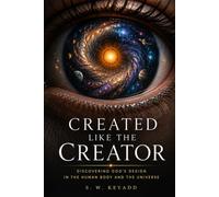 Created Like the Creator: Discovering God's Design in the Human Body and the Universe