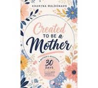 Created to Be a Mother: A mother's Devotional: A 30-Day Devotional to Find God's Strength in Motherhood