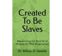 Created To Be Slaves: Reexamining the Doctrine of Original Sin (PhD Dissertation)