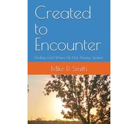 Created to Encounter: Finding God Where He Has Always Spoken