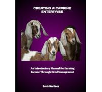 CREATING A CAPRINE ENTERPRISE: An Introductory Manual for Earning Income Through Herd Management