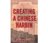 Creating a Chinese Harbin by James H. Carter James Hugh Carter (Auteur)