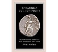 Creating a Common Polity: Religion, Economy, and Politics in the Making of the Greek Koinon (Hellenistic Culture and Society) - [Version Originale] Inconnu (Auteur)