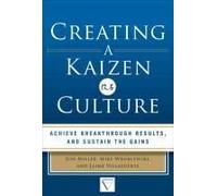 Creating A Kaizen Culture: Align The Organization, Achieve Breakthrough Results, And Sustain The Gains