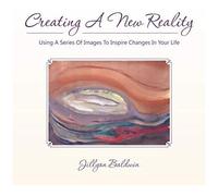 Creating A New Reality Using A Series Of Images To Inspire Changes In Your Life