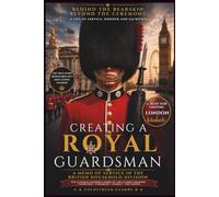 Creating A Royal Guardsman: A Memoir of Service in the British Household Division