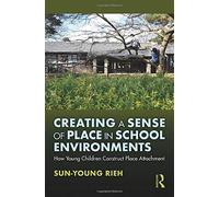 Creating A Sense Of Place In School Environments: How Young Children Construct Place Attachment