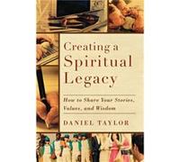 Creating a Spiritual Legacy How to Share Your Stories Values and Wisdom by Daniel Taylor Daniel Taylor (Auteur)