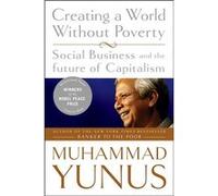 Creating a World Without Poverty: Social Business and the Future of Capitalism