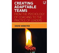 Creating Adaptable Teams: From The Psychology Of Coaching To The Practice Of Leaders