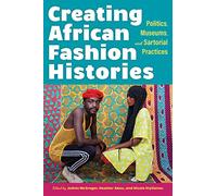 Creating African Fashion Histories: Politics, Museums, and Sartorial Practices