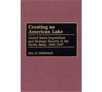 Creating an American Lake, Contributions in Military Studies Hal M. Friedman (Auteur)