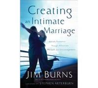 Creating an Intimate Marriage Rekindle Romance Through Affection Warmth and Encouragement by Stephen Arterburn Jim Burns (Auteur)