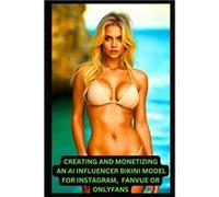 Creating and Monetizing an AI Influencer Bikini Model For Instagram Fanvue or OnlyFans Build Your AI Influencer A StepbyStep Guide to Social Media Success Zack ArthurZack Arthur (Auteur)