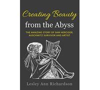 Creating Beauty From The Abyss: The Amazing Story of Sam Herciger, Auschwitz Survivor and Artist