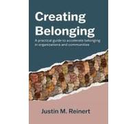 Creating Belonging: A practical guide to accelerate belonging in organizations and communities