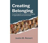 Creating Belonging: A practical guide to accelerate belonging in organizations and communities