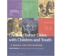 Creating Better Cities With Children And Youth: A Manual For Participation