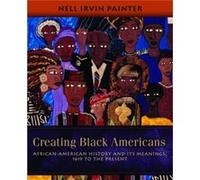 Creating Black Americans African American History and its meanings 1619 to the present by Nell Irvin Painter Nell Irvin Painter (Auteur)