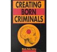 Creating Born Criminals Nicole Hahn Rafter (Auteur)