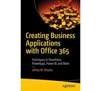 Creating Business Applications With Office 365: Techniques In Sharepoint, Powerapps, Power Bi, And More