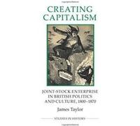 Creating Capitalism: Joint-Stock Enterprise in British Politics and Culture, 1800-1870 (Royal Historical Society Studies in History New Series) - [Version Originale] Inconnu (Auteur)