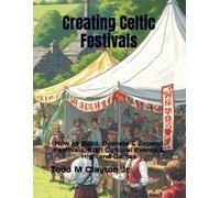 Creating Celtic Festivals: How to Build, Operate & Expand Festivals, Irish Cultural Events & Highland Games