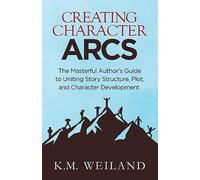 Creating Character Arcs: The Masterful Author's Guide to Uniting Story Structure: 7 (Helping Writers Become Authors)