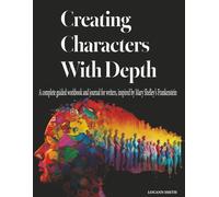 Creating Characters with Depth: A Complete Guided Workbook and Journal for Writers, Inspired by Mary Shelley’s Frankenstein
