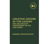 Creating Gender in the Garden: The Inconstant Partnership of Eve and Adam