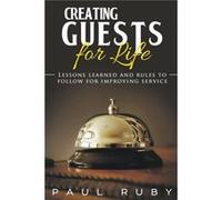 Creating Guests for Life Lessons Learned and Rules to Follow for Improving Service - Paul Ruby - Joshua Tree Publishing - Livre en Anglais Paul RubyPaul Ruby (Auteur)