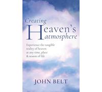 Creating Heaven's Atmosphere: Experience the tangible reality of heaven at any time, place and season of life!