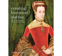 Creating Historical Clothes: Pattern Cutting from Tudor to Victorian Times by Elizabeth Friendship (2013-10-02)