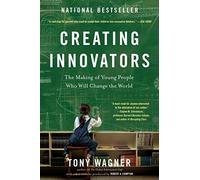 [Creating Innovators: The Making of Young People Who Will Change the World] [By: Wagner, Tony] [March, 2014]