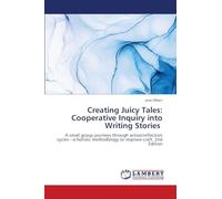 Creating Juicy Tales: Cooperative Inquiry into Writing Stories: A small group journeys through action/reflection cycles-a holistic methodology to improve craft. 2nd Edition