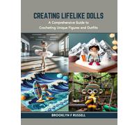Creating Lifelike Dolls: A Comprehensive Guide To Crocheting Unique Figures And Outfits