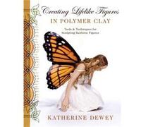 Creating Lifelike Figures in Polymer Clay by K Dewey Katherine Dewey (Auteur)