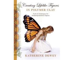 Creating Lifelike Figures in Polymer Clay by K Dewey Katherine Dewey (Auteur)