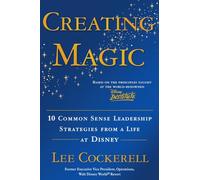 Creating Magic: 10 Common Sense Leadership Strategies from a Life at Disney