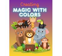 Creating Magic with Colors: A Fun and Easy Animal Coloring Book for Kids Filled with Cute Animals, Creativity, and Imagination